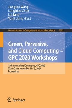 portada Green, Pervasive, and Cloud Computing - Gpc 2020 Workshops: 15th International Conference, Gpc 2020, Xi'an, China, November 13-15, 2020, Proceedings (in English)