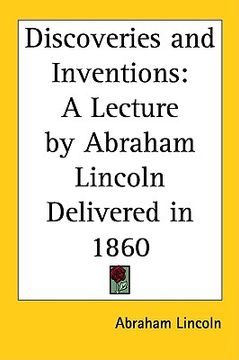 portada discoveries and inventions: a lecture by abraham lincoln delivered in 1860 (en Inglés)