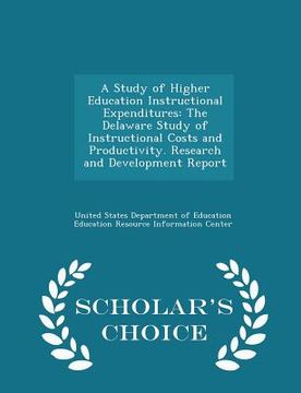 portada A Study of Higher Education Instructional Expenditures: The Delaware Study of Instructional Costs and Productivity. Research and Development Report - (en Inglés)