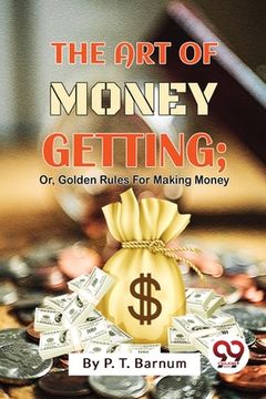 portada The Art Of Money Getting; Or, Golden Rules For Making Money (en Inglés)
