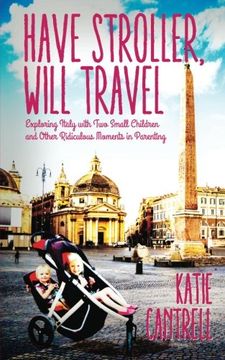 portada Have Stroller, Will Travel: Exploring Italy with Two Small Children and Other Ridiculous Moments in Parenting