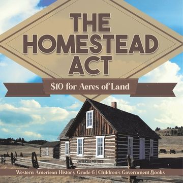 portada The Homestead Act: $10 for Acres of Land Western American History Grade 6 Children's Government Books (en Inglés)