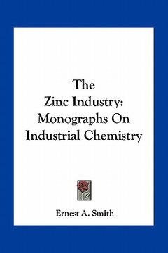 portada the zinc industry: monographs on industrial chemistry (en Inglés)