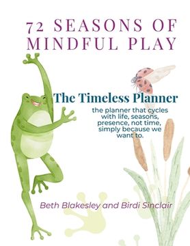 portada 72 Seasons of Mindful Play: The Timeless Planner: The planner that cycles with life, not time. Begin where you are. Begin again. (en Inglés)