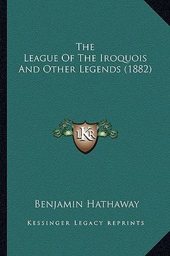 portada the league of the iroquois and other legends (1882) the league of the iroquois and other legends (1882) (en Inglés)