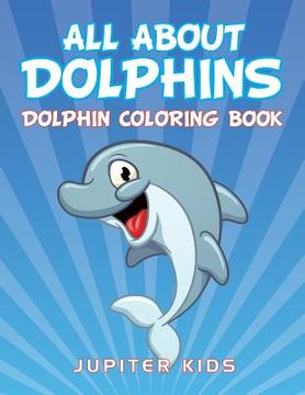 portada All About Dolphins: Dolphin Coloring Book (en Inglés)