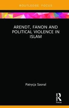 portada Arendt, Fanon and Political Violence in Islam (Routledge Research on Decoloniality and new Postcolonialisms) 