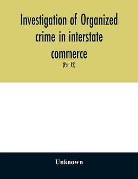 portada Investigation of organized crime in interstate commerce. Hearings before a Special Committee to Investigate Organized Crime in Interstate Commerce, Un (en Inglés)