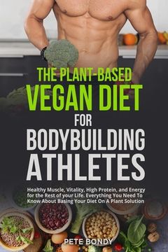 portada The Plant-Based Vegan Diet for Bodybuilding Athletes: Healthy Muscle, Vitality, High Protein, and Energy for the Rest of your Life. Everything You Nee (in English)
