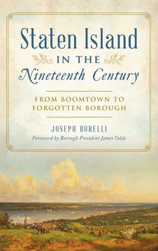 portada Staten Island in the Nineteenth Century: From Boomtown to Forgotten Borough (en Inglés)