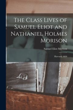 portada The Class Lives of Samuel Eliot and Nathaniel Holmes Morison: Harvard, 1839