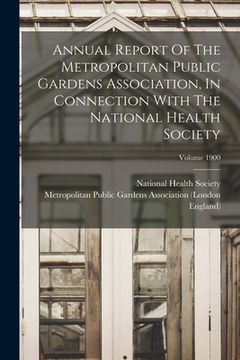 portada Annual Report Of The Metropolitan Public Gardens Association, In Connection With The National Health Society; Volume 1900