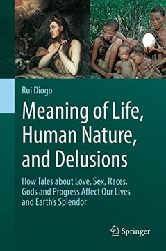 portada Meaning of Life, Human Nature, and Delusions: How Tales About Love, Sex, Races, Gods and Progress Affect our Lives and Earth'S Splendor (in English)