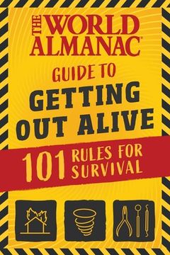 portada The World Almanac Guide to Getting out Alive: 1,001 Tips for Surviving Extreme Weather, Killer Bees, Dentist Visits, Annoying Siblings, and Other Major Threats (en Inglés)