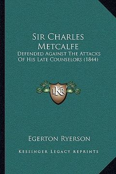 portada sir charles metcalfe: defended against the attacks of his late counselors (1844) (en Inglés)