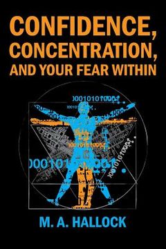 portada Confidence, Concentration And Your Fear Within: An Introductory Guide To Overcoming Fear (en Inglés)