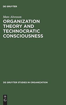 portada Organization Theory and Technocratic Consciousness: Rationality, Ideology and Quality of Work (de Gruyter Studies in Organization) (en Inglés)