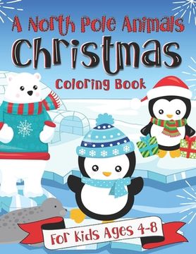 portada A North Pole Animals Christmas Coloring Book for Kids Ages 4-8: A Fun Gift Idea for Kids An Arctic Coloring Book for Families (en Inglés)