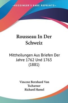 portada Rousseau In Der Schweiz: Mittheilungen Aus Briefen Der Jahre 1762 Und 1763 (1881) (en Alemán)