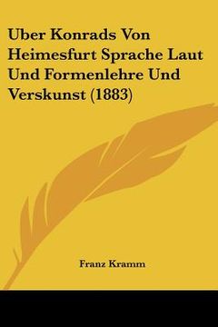 portada Uber Konrads Von Heimesfurt Sprache Laut Und Formenlehre Und Verskunst (1883) (en Alemán)