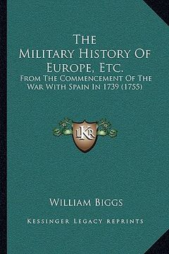 portada the military history of europe, etc.: from the commencement of the war with spain in 1739 (1755) (in English)