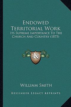 portada endowed territorial work: its supreme importance to the church and country (1875) (en Inglés)