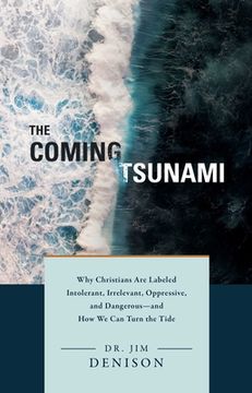 portada The Coming Tsunami: Why Christians are Labeled Intolerant, Irrelevant, Oppressive, and Dangerous - and how we can Turn the Tide 