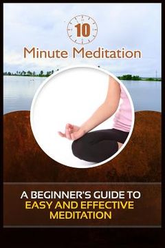 portada 10 Minute Meditation: A Beginner's Guide To Easy and Effective Meditation