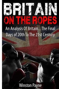 portada Britain on the Ropes: An Analysis Of Britain... The Final Days of 20th To The 21st Centuy (en Inglés)