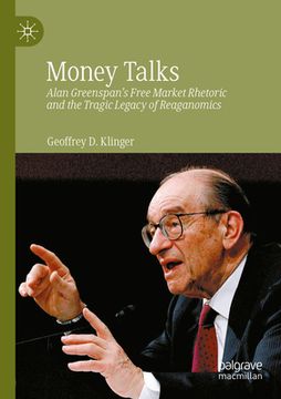 portada Money Talks: Alan Greenspan's Free Market Rhetoric and the Tragic Legacy of Reaganomics (in English)