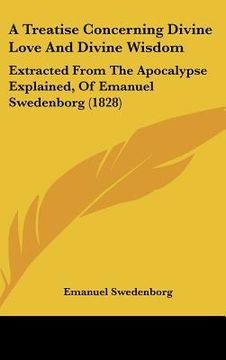portada a treatise concerning divine love and divine wisdom: extracted from the apocalypse explained, of emanuel swedenborg (1828) (en Inglés)