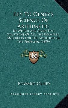 portada key to olney's science of arithmetic: in which are given full solutions of all the examples, and rules for the solution of the problems (1879) (en Inglés)