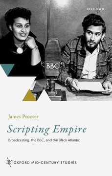 portada Scripting Empire: Broadcasting, the Bbc, and the Black Atlantic (Oxford Mid-Century Studies Series) (en Inglés)