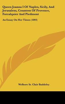 portada queen joanna i of naples, sicily, and jerusalem, countess of provence, forcalquier and piedmont: an essay on her times (1893) (en Inglés)