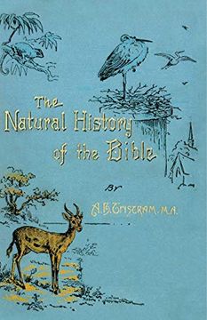 portada The Natural History of the Bible: Being a Review of the Physical Geography, Geology, and Meteorology of the Holy Land; With a Description of Every Animal and Plant Mentioned in Holy Scripture. (en Inglés)