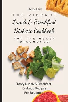 portada The Vibrant Lunch & Breakfast Diabetic Cookbook For The Newly Diagnosed: Tasty Lunch & Breakfast Diabetic Recipes For Beginners (en Inglés)