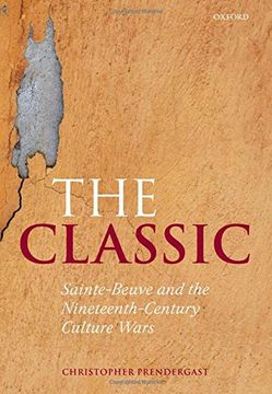portada The Classic: Sainte-Beuve and the Nineteenth-Century Culture Wars (en Inglés)