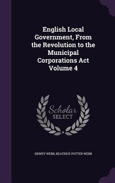 portada English Local Government, From the Revolution to the Municipal Corporations Act Volume 4