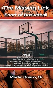 portada The Missing Link of the Sport of Basketball: Omega II: Beyond the arch and more: New Evolution of Perfect Basketball: The History, the Logic, the Fact (en Inglés)