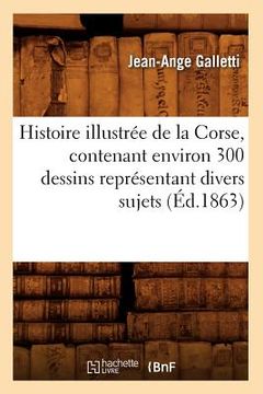 portada Histoire Illustrée de la Corse, Contenant Environ 300 Dessins Représentant Divers Sujets (Éd.1863) (en Francés)