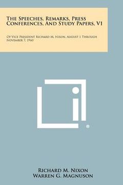 portada the speeches, remarks, press conferences, and study papers, v1: of vice president richard m. nixon, august 1 through november 7, 1960 (en Inglés)