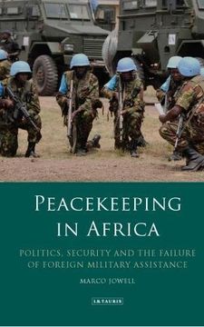 portada Peacekeeping in Africa: Politics, Security and the Failure of Foreign Military Assistance (International Library of African Studies)
