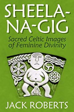 portada Sheela-Na-Gig: Sacred Celtic Images of Feminine Divinity (en Inglés)