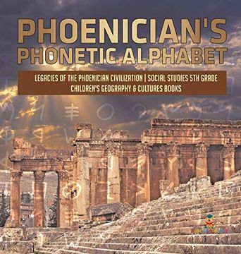 portada Phoenician'S Phonetic Alphabet | Legacies of the Phoenician Civilization | Social Studies 5th Grade | Children'S Geography & Cultures Books (en Inglés)