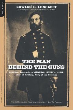 portada the man behind the guns: a military biography of general henry j. hunt, commander of artillery, army of the potomac (en Inglés)