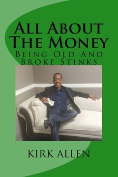 portada All About The Money - Being Old And Broke Stinks: A Simple Guide to Investing And Financial Know-How (in English)