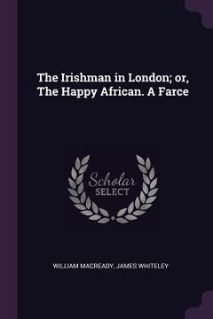 portada The Irishman in London; or, The Happy African. A Farce (in English)