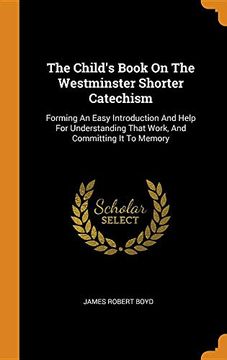 portada The Child's Book on the Westminster Shorter Catechism: Forming an Easy Introduction and Help for Understanding That Work, and Committing it to Memory 