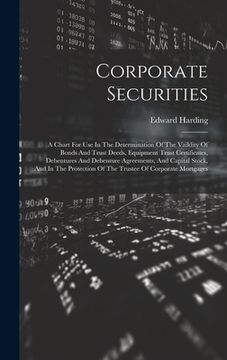 portada Corporate Securities: A Chart For Use In The Determination Of The Vaildity Of Bonds And Trust Deeds, Equipment Trust Certificates, Debenture (in English)