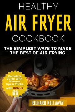 portada Air Fryer Cookbook: Healthy Air Fryer Cookbook: The Simplest Ways to Make the Best of Air Frying (en Inglés)